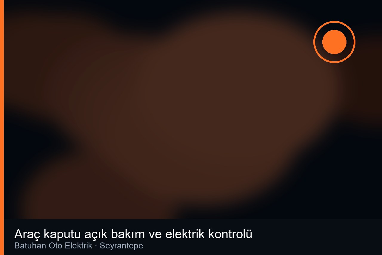 Araç kaputu açık bakım ve elektrik kontrolü - Batuhan Oto Elektrik