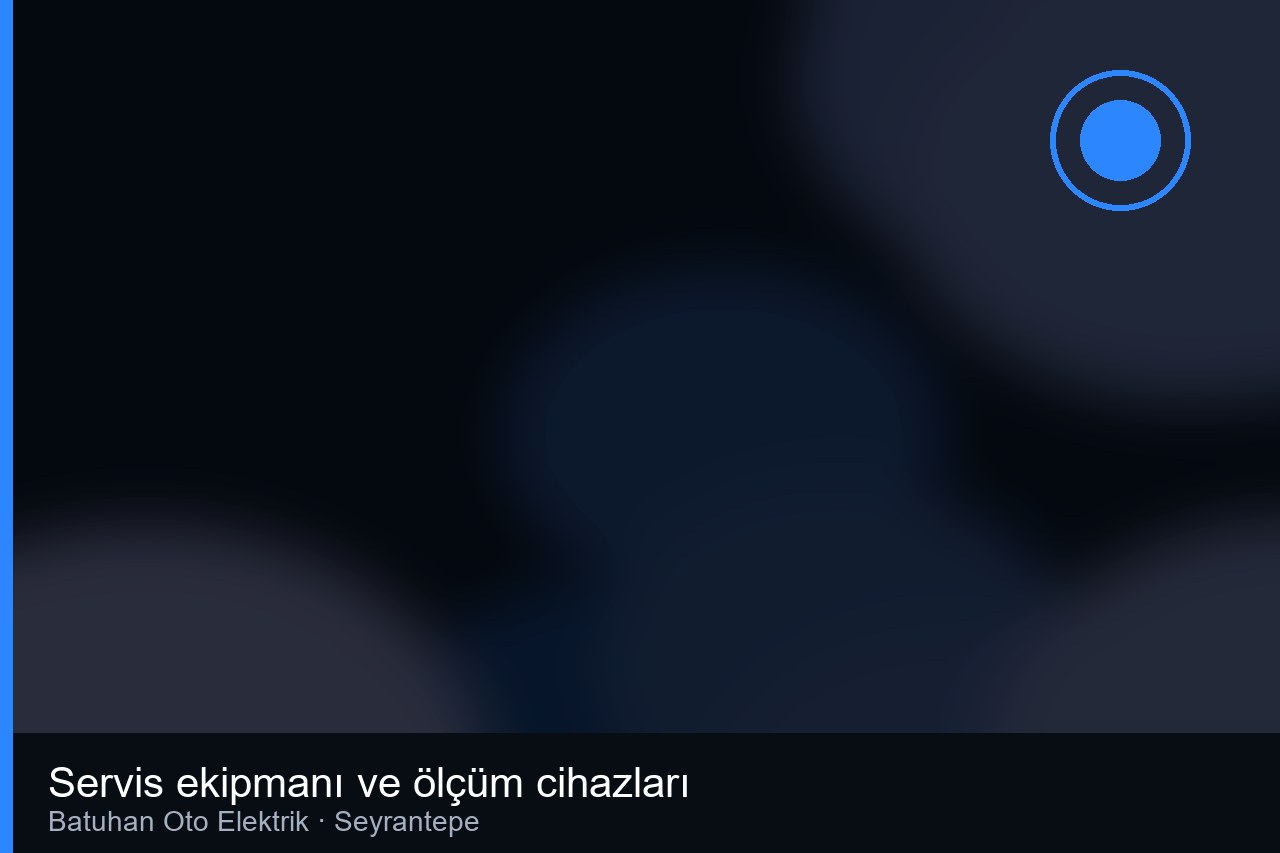 Seyrantepe Oto Elektrik Servis ekipmanı ve ölçüm cihazları - Batuhan Oto Elektrik